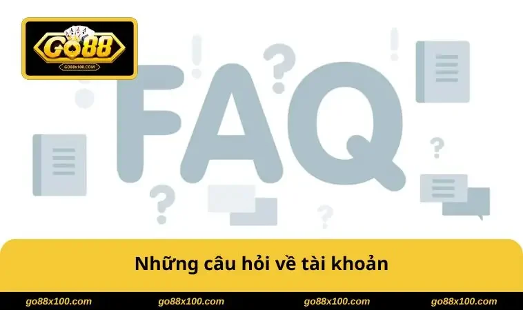 Câu Hỏi Thường Gặp GO88 3751 Những câu hỏi về tài khoản